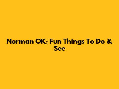 Norman OK: Fun Things To Do & See