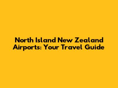 North Island New Zealand Airports: Your Travel Guide