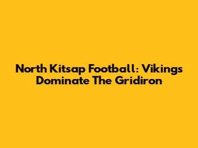 North Kitsap Football: Vikings Dominate The Gridiron