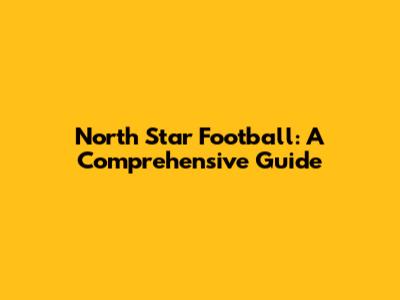 North Star Football: A Comprehensive Guide