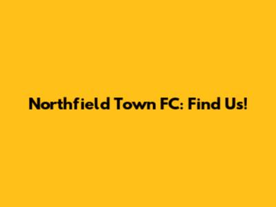 Northfield Town FC: Find Us!