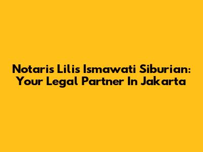Notaris Lilis Ismawati Siburian: Your Legal Partner In Jakarta