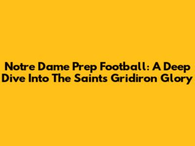 Notre Dame Prep Football: A Deep Dive Into The Saints' Gridiron Glory