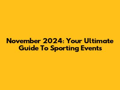 November 2024: Your Ultimate Guide To Sporting Events