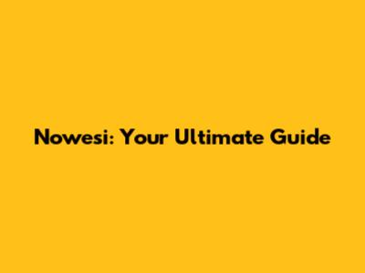 Nowesi: Your Ultimate Guide