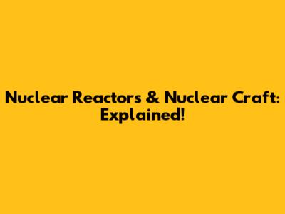 Nuclear Reactors & Nuclear Craft: Explained!