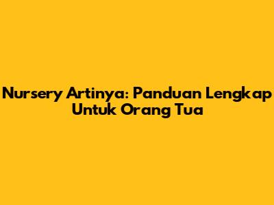 Nursery Artinya: Panduan Lengkap Untuk Orang Tua