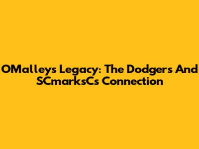 O'Malley's Legacy: The Dodgers And SCmarksC's Connection