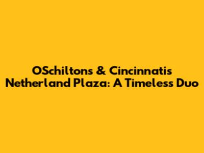 O'Schilton's & Cincinnati's Netherland Plaza: A Timeless Duo