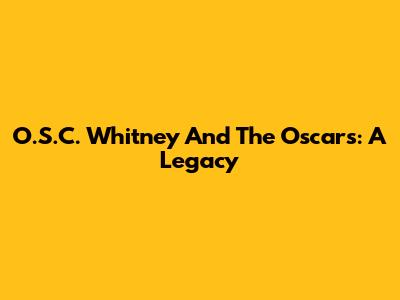 O.S.C. Whitney And The Oscars: A Legacy