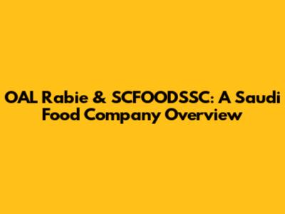 OAL Rabie & SCFOODSSC: A Saudi Food Company Overview