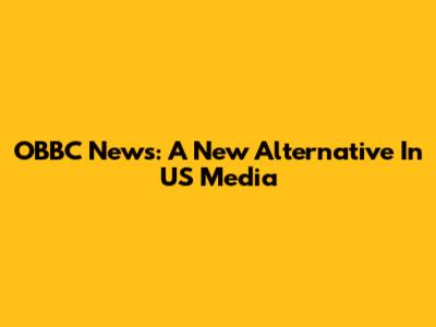 OBBC News: A New Alternative In US Media