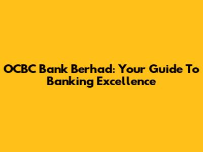 OCBC Bank Berhad: Your Guide To Banking Excellence