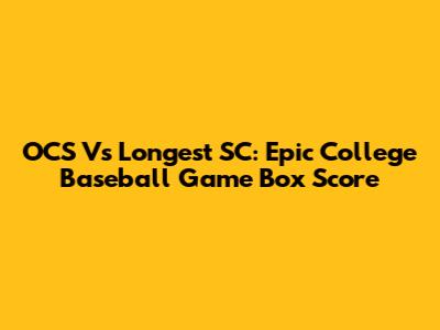 OCS Vs Longest SC: Epic College Baseball Game Box Score