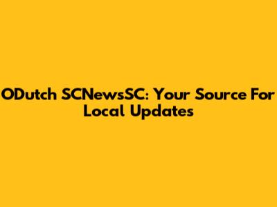 ODutch SCNewsSC: Your Source For Local Updates