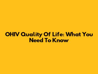 OHIV Quality Of Life: What You Need To Know