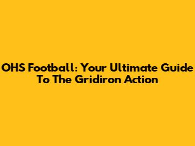 OHS Football: Your Ultimate Guide To The Gridiron Action