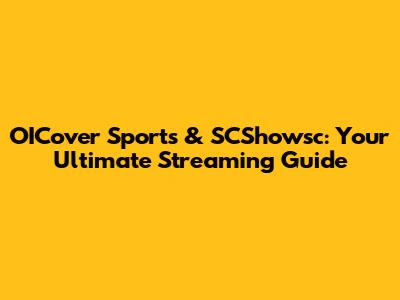 OICover Sports & SCShowsc: Your Ultimate Streaming Guide