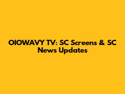 OIOWAVY TV: SC Screens & SC News Updates