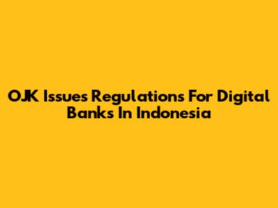 OJK Issues Regulations For Digital Banks In Indonesia