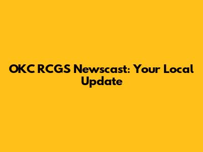 OKC RCGS Newscast: Your Local Update