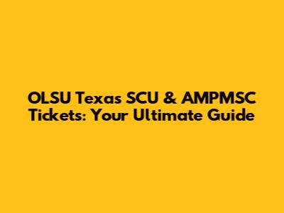 OLSU Texas SCU & AMPMSC Tickets: Your Ultimate Guide