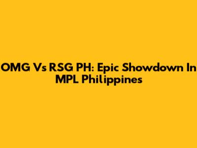 OMG Vs RSG PH: Epic Showdown In MPL Philippines