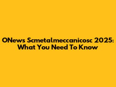 ONews Scmetalmeccanicosc 2025: What You Need To Know