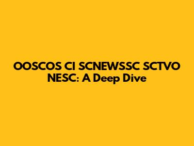 OOSCOS CI SCNEWSSC SCTVO NESC: A Deep Dive