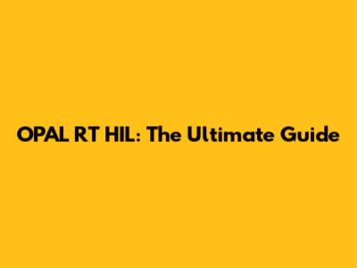 OPAL RT HIL: The Ultimate Guide