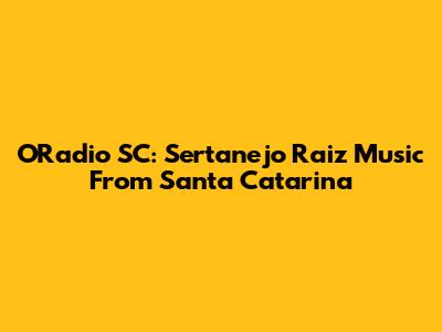 ORadio SC: Sertanejo Raiz Music From Santa Catarina