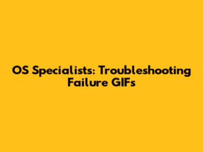 OS Specialists: Troubleshooting Failure GIFs