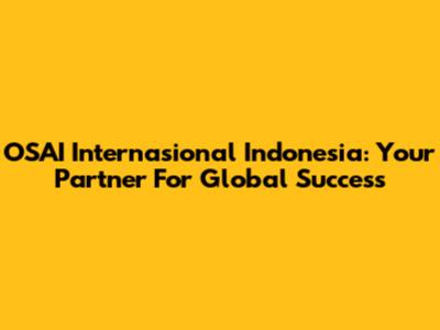 OSAI Internasional Indonesia: Your Partner For Global Success