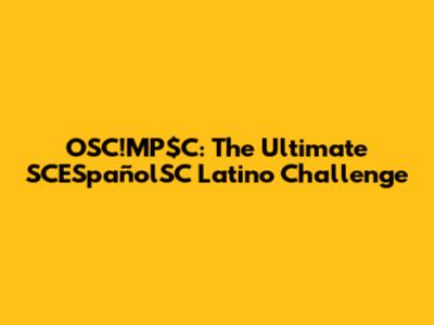 OSC!MP$C: The Ultimate SCESpañolSC Latino Challenge