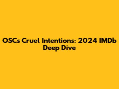 OSC's Cruel Intentions: 2024 IMDb Deep Dive