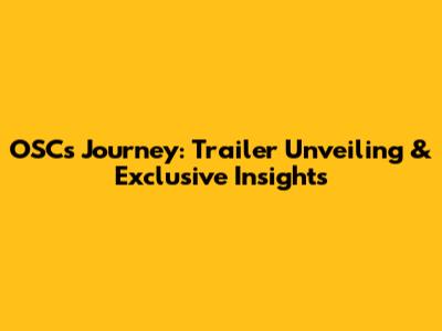 OSC's Journey: Trailer Unveiling & Exclusive Insights