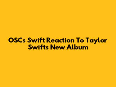 OSC's Swift Reaction To Taylor Swift's New Album