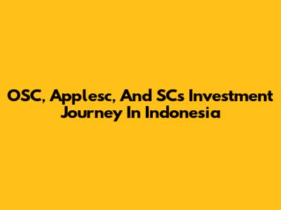 OSC, Applesc, And SC's Investment Journey In Indonesia