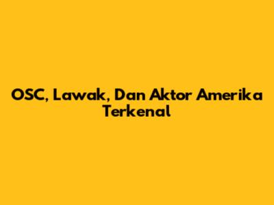 OSC, Lawak, Dan Aktor Amerika Terkenal