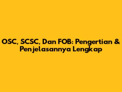 OSC, SCSC, Dan FOB: Pengertian & Penjelasannya Lengkap