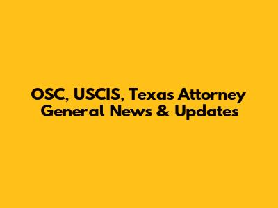 OSC, USCIS, Texas Attorney General News & Updates