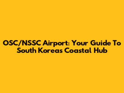 OSC/NSSC Airport: Your Guide To South Korea's Coastal Hub