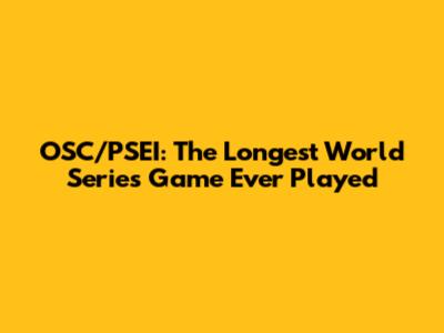 OSC/PSEI: The Longest World Series Game Ever Played