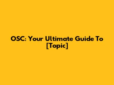 OSC: Your Ultimate Guide To [Topic]