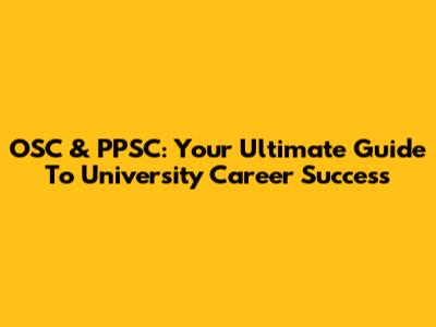 OSC & PPSC: Your Ultimate Guide To University Career Success