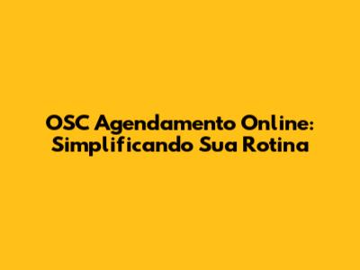 OSC Agendamento Online: Simplificando Sua Rotina