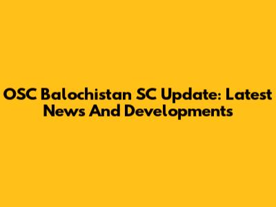 OSC Balochistan SC Update: Latest News And Developments