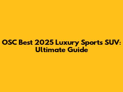 OSC Best 2025 Luxury Sports SUV: Ultimate Guide