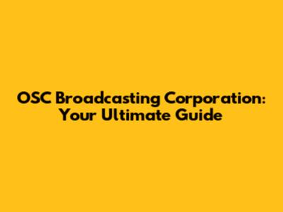 OSC Broadcasting Corporation: Your Ultimate Guide