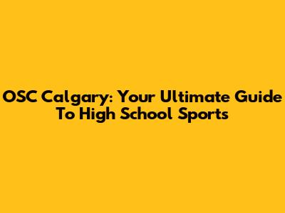 OSC Calgary: Your Ultimate Guide To High School Sports